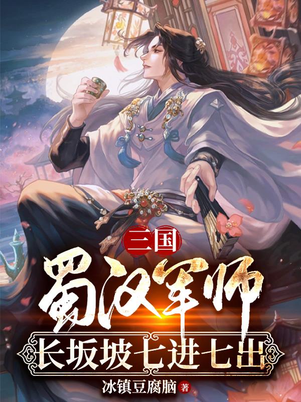 三国：蜀汉军师，长坂坡七进七出三国：蜀汉军师，长坂坡七进七出